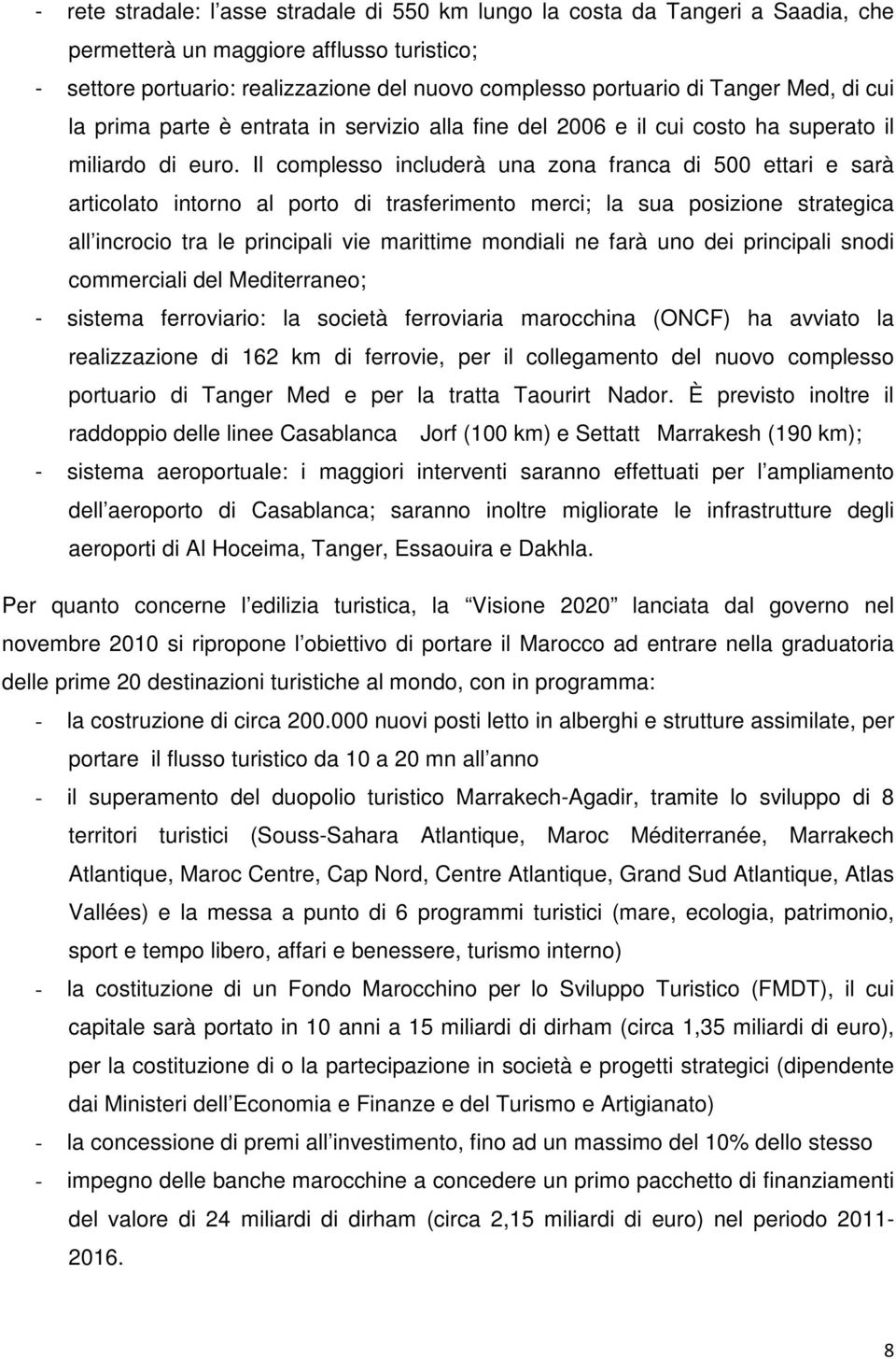 Il complesso includerà una zona franca di 500 ettari e sarà articolato intorno al porto di trasferimento merci; la sua posizione strategica all incrocio tra le principali vie marittime mondiali ne