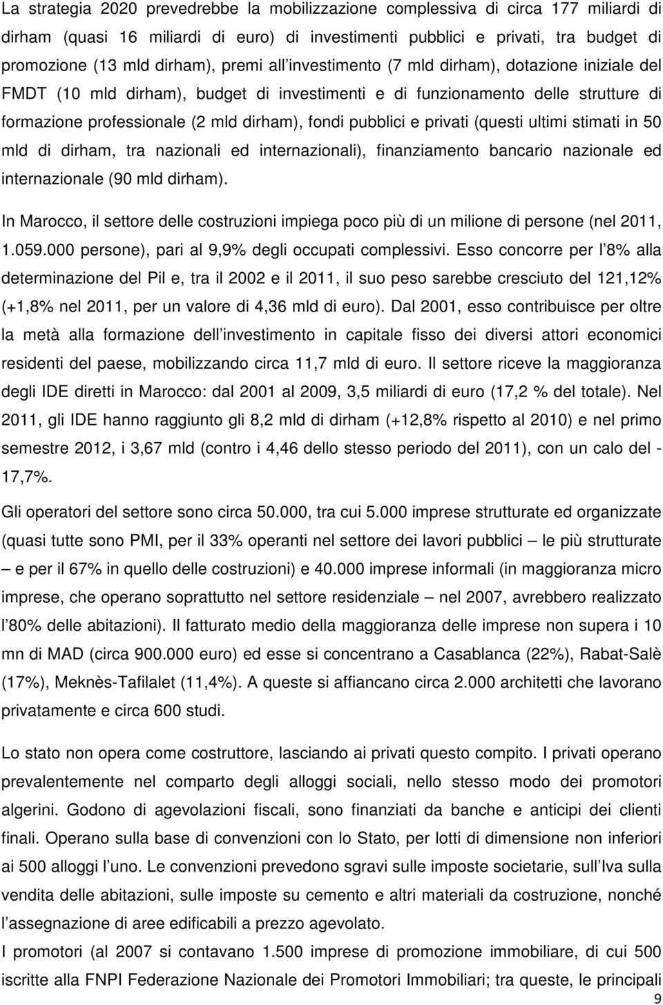 pubblici e privati (questi ultimi stimati in 50 mld di dirham, tra nazionali ed internazionali), finanziamento bancario nazionale ed internazionale (90 mld dirham).