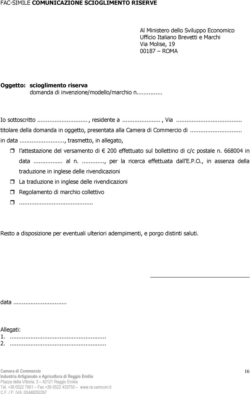 .., trasmetto, in allegato, l attestazione del versamento di 200 effettuato sul bollettino di c/c postale n. 668004 in data... al n...., per la ricerca effettuata dall E.P.O.