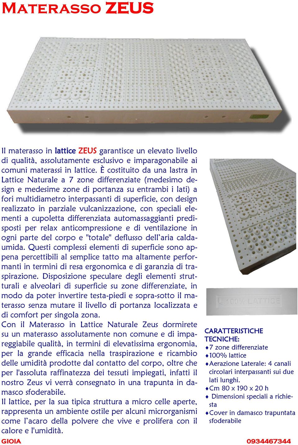 realizzato in parziale vulcanizzazione, con speciali elementi a cupoletta differenziata automassaggianti predisposti per relax anticompressione e di ventilazione in ogni parte del corpo e "totale"