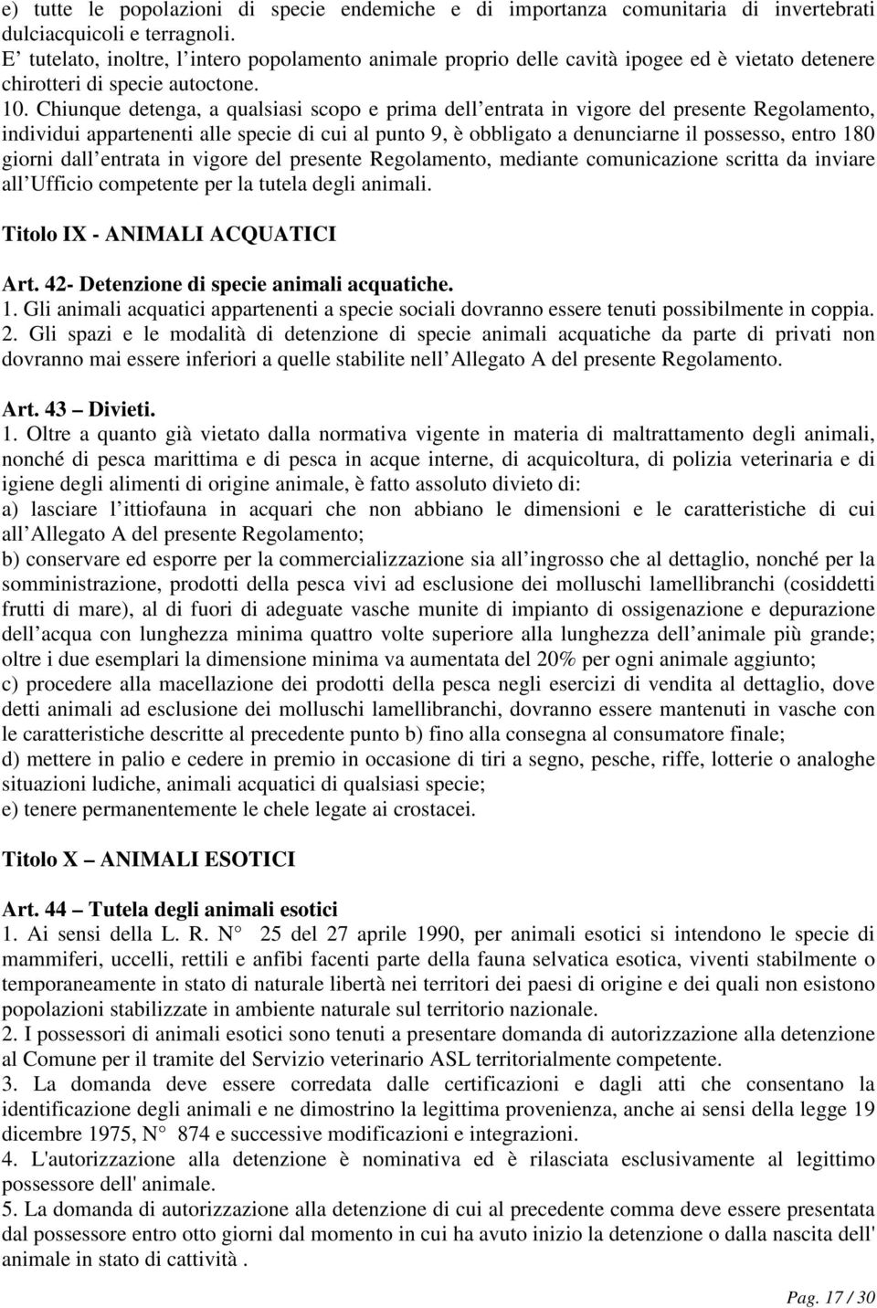 Chiunque detenga, a qualsiasi scopo e prima dell entrata in vigore del presente Regolamento, individui appartenenti alle specie di cui al punto 9, è obbligato a denunciarne il possesso, entro 180