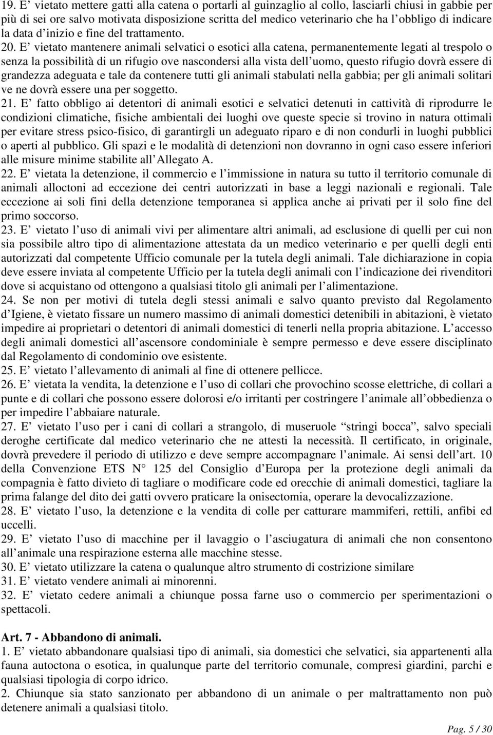 E vietato mantenere animali selvatici o esotici alla catena, permanentemente legati al trespolo o senza la possibilità di un rifugio ove nascondersi alla vista dell uomo, questo rifugio dovrà essere