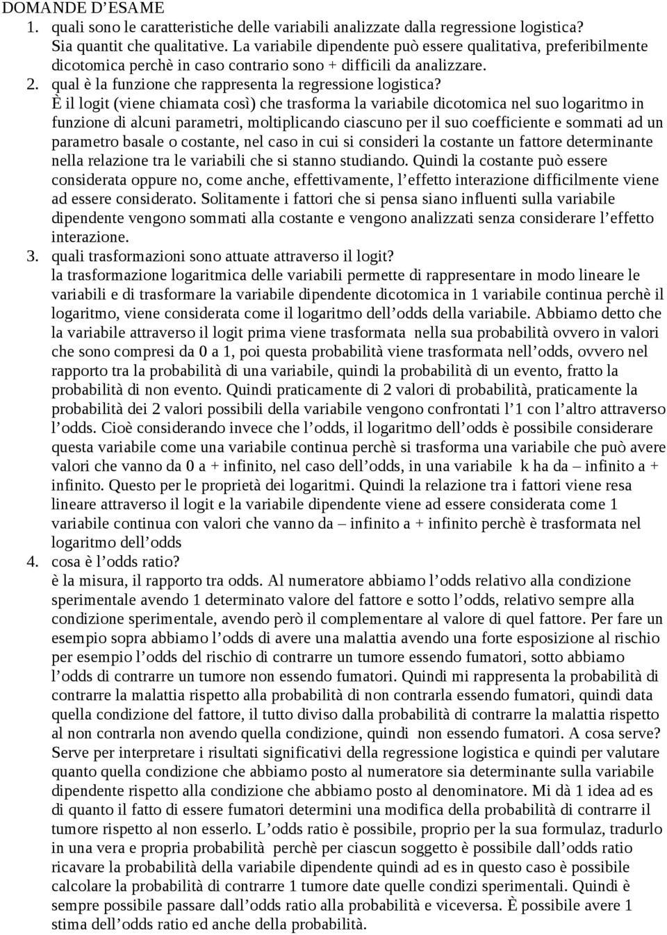 È il logit (viene chiamata così) che trasforma la variabile dicotomica nel suo logaritmo in funzione di alcuni parametri, moltiplicando ciascuno per il suo coefficiente e sommati ad un parametro