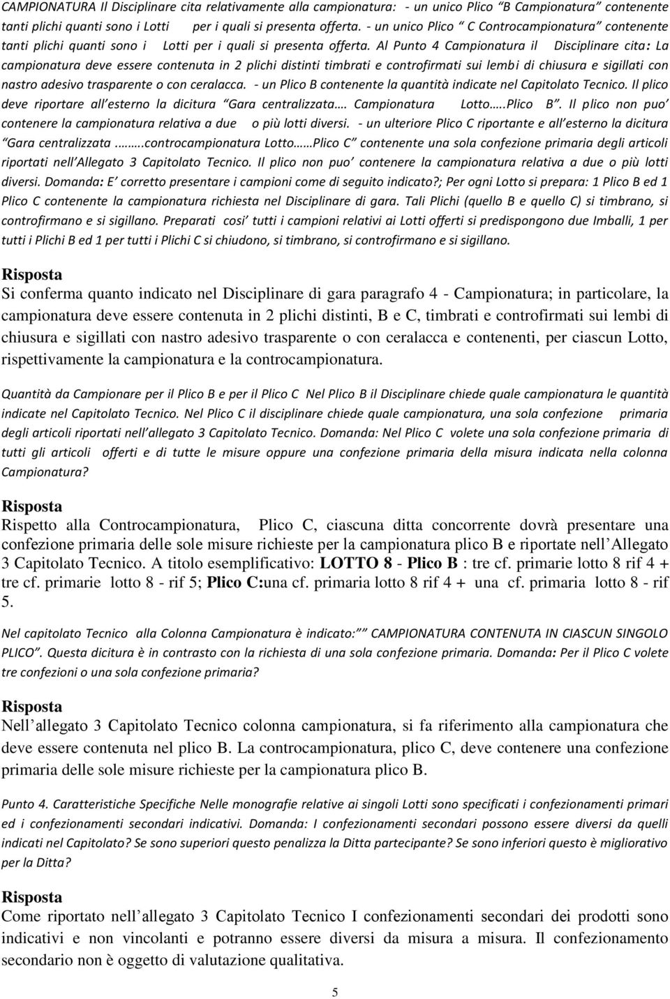 Al Punto 4 Campionatura il Disciplinare cita: La campionatura deve essere contenuta in 2 plichi distinti timbrati e controfirmati sui lembi di chiusura e sigillati con nastro adesivo trasparente o