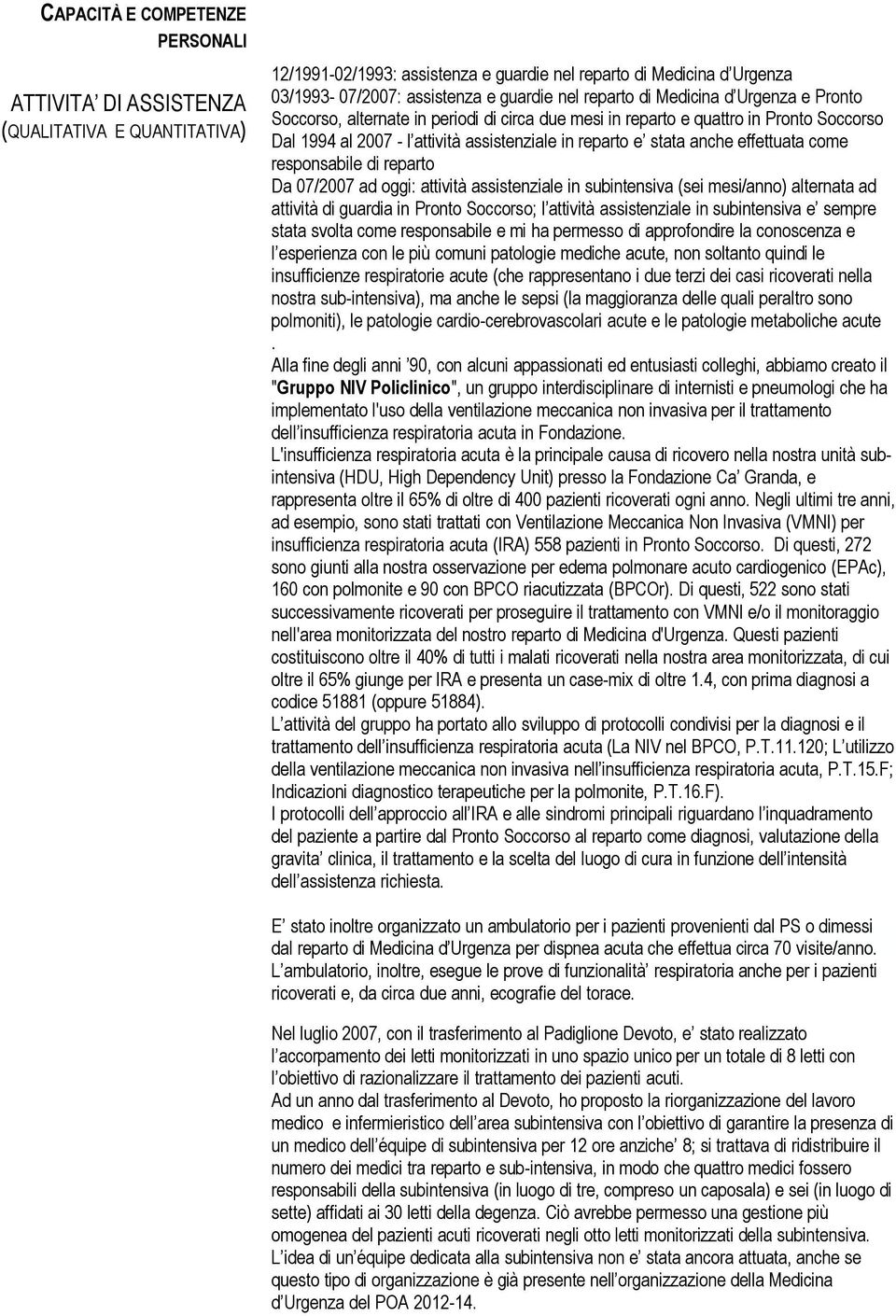 effettuata come responsabile di reparto Da 07/2007 ad oggi: attività assistenziale in subintensiva (sei mesi/anno) alternata ad attività di guardia in Pronto Soccorso; l attività assistenziale in