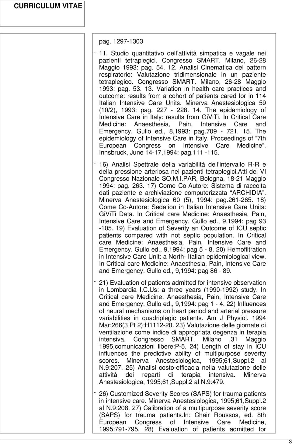 Minerva Anestesiologica 59 (10/2), 1993: pag. 227-228. 14. The epidemiology of Intensive Care in Italy: results from GiViTi. In Critical Care Medicine: Anaesthesia, Pain, Intensive Care and Emergency.