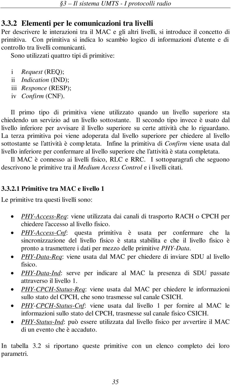 Sono utilizzati quattro tipi di primitive: i Request (REQ); ii Indication (IND); iii Responce (RESP); iv Confirm (CNF).