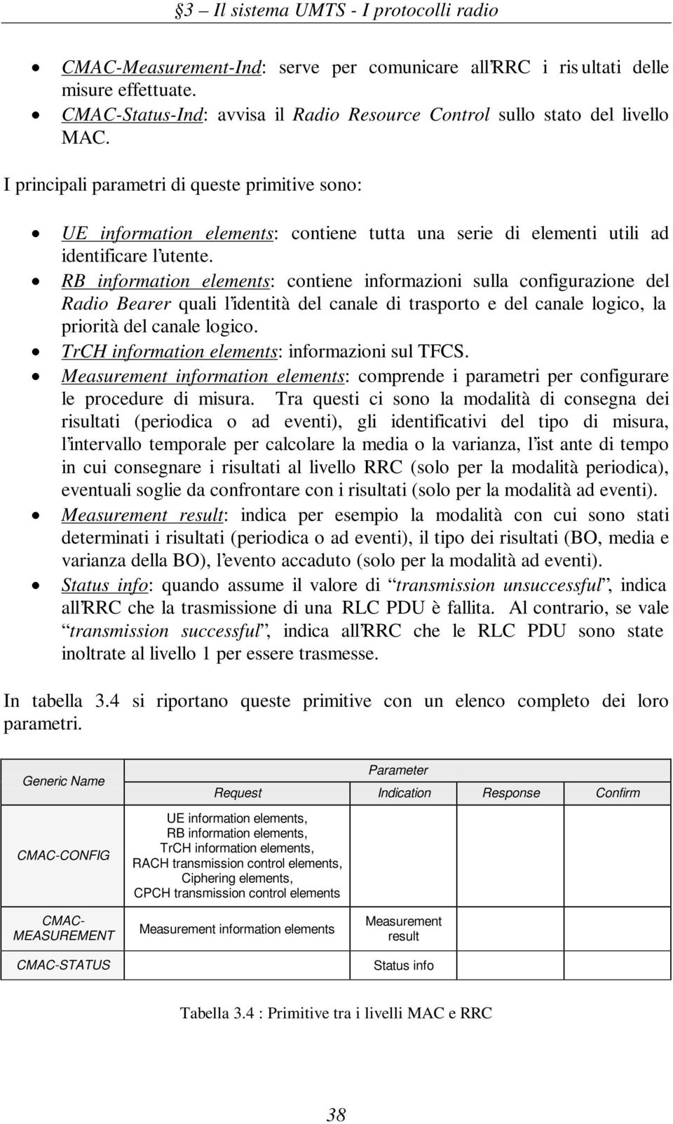 RB information elements: contiene informazioni sulla configurazione del Radio Bearer quali l identità del canale di trasporto e del canale logico, la priorità del canale logico.