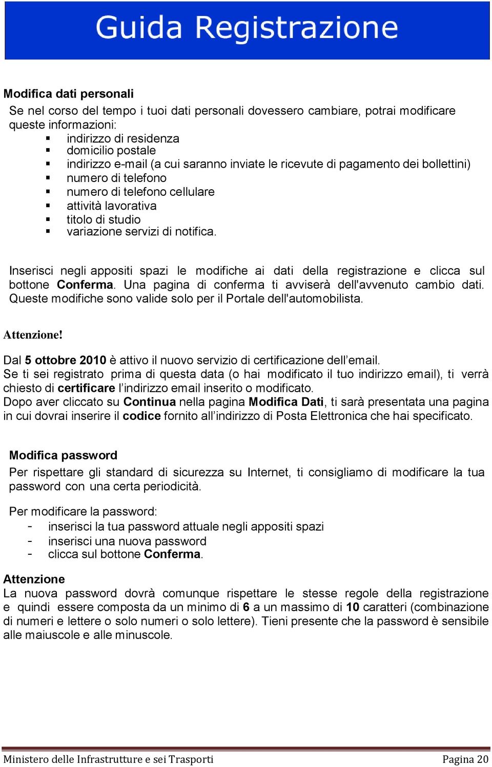 Inserisci negli appositi spazi le modifiche ai dati della registrazione e clicca sul bottone Conferma. Una pagina di conferma ti avviserà dell'avvenuto cambio dati.