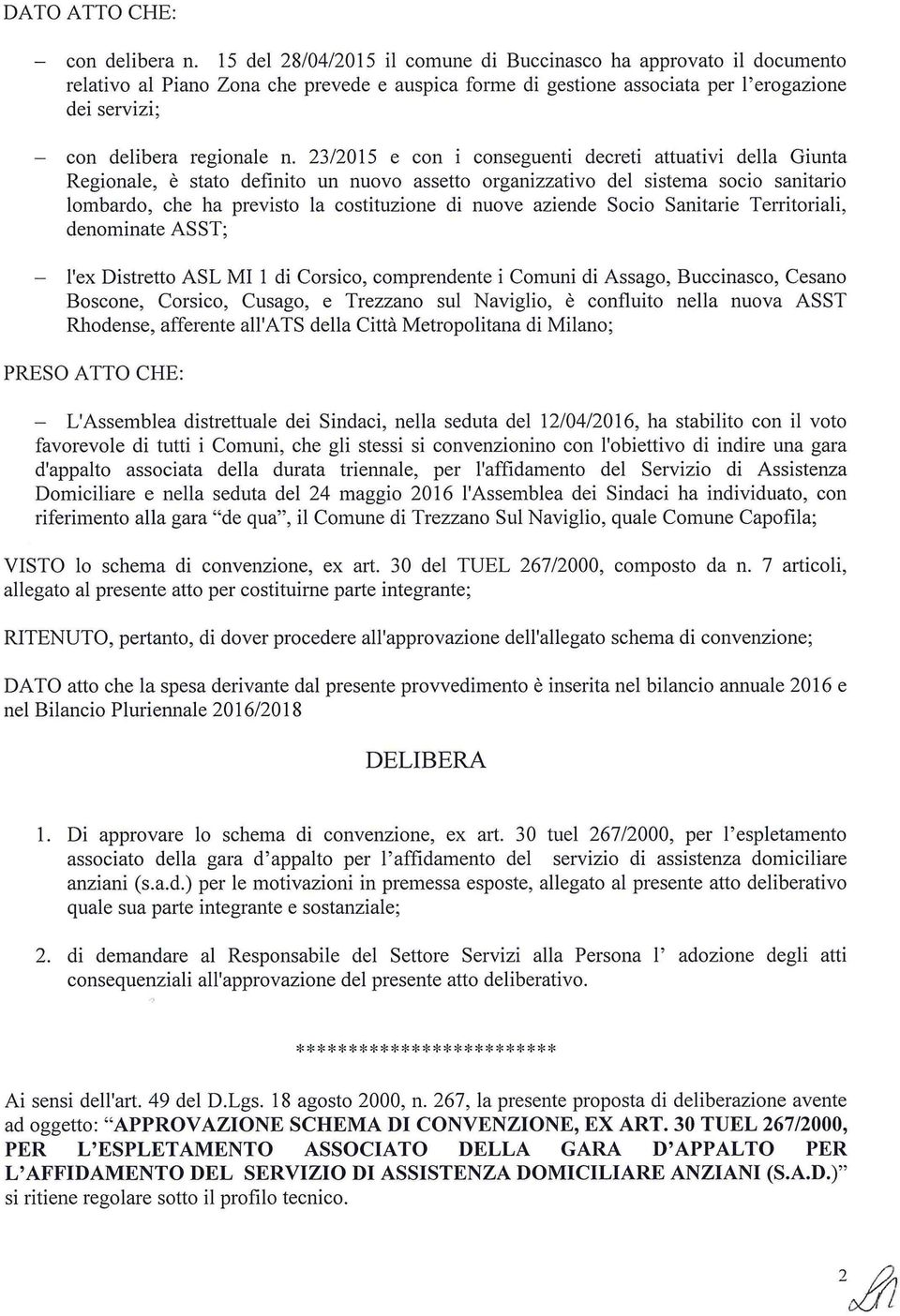 23/2015 e con i conseguenti decreti attuativi della Giunta Regionale, è stato definito un nuovo assetto organizzativo del sistema socio sanitario lombardo, che ha previsto la costituzione di nuove