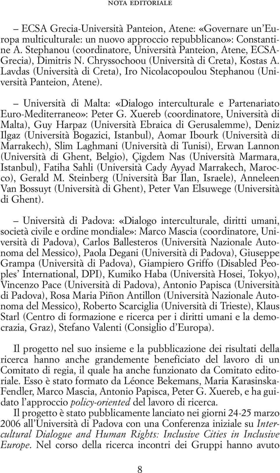 Lavdas (Università di Creta), Iro Nicolacopoulou Stephanou (Università Panteion, Atene). Università di Malta: «Dialogo interculturale e Partenariato Euro-Mediterraneo»: Peter G.