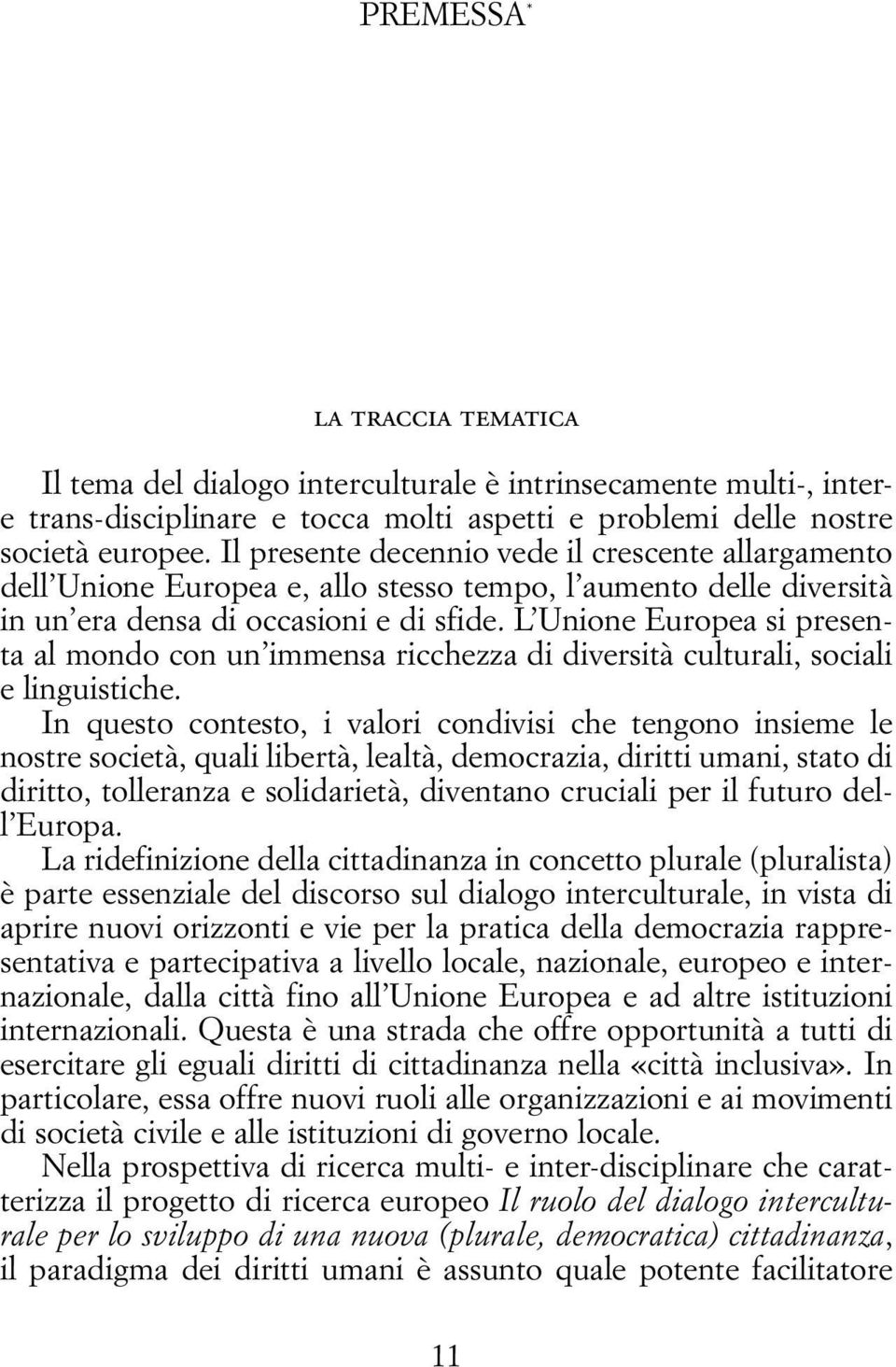 L Unione Europea si presenta al mondo con un immensa ricchezza di diversità culturali, sociali e linguistiche.