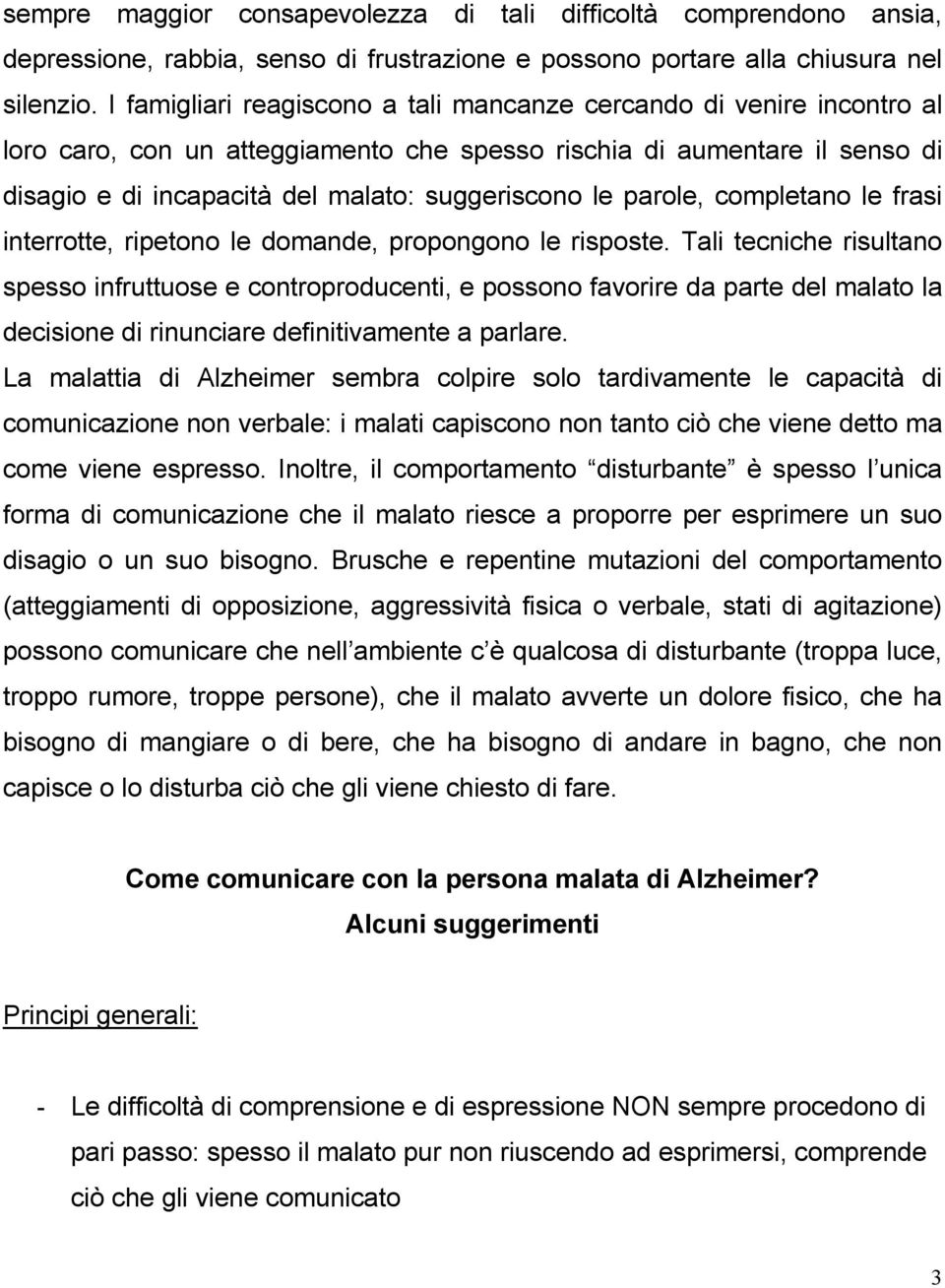 parole, completano le frasi interrotte, ripetono le domande, propongono le risposte.