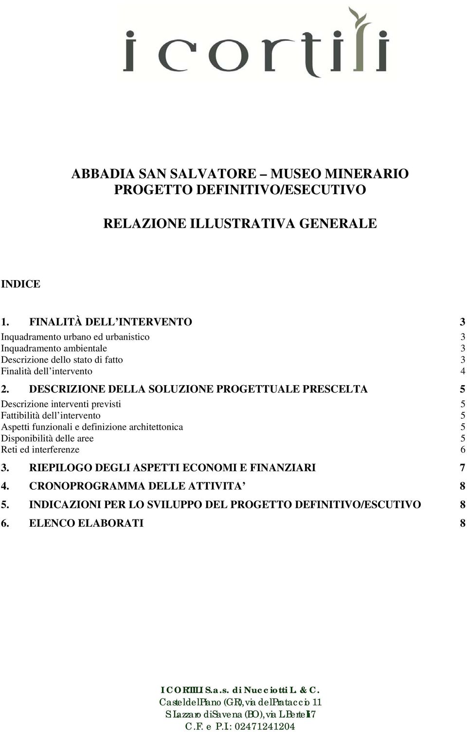 DESCRIZIONE DELLA SOLUZIONE PROGETTUALE PRESCELTA 5 Descrizione interventi previsti 5 Fattibilità dell intervento 5 Aspetti funzionali e definizione architettonica 5 Disponibilità delle aree 5 Reti