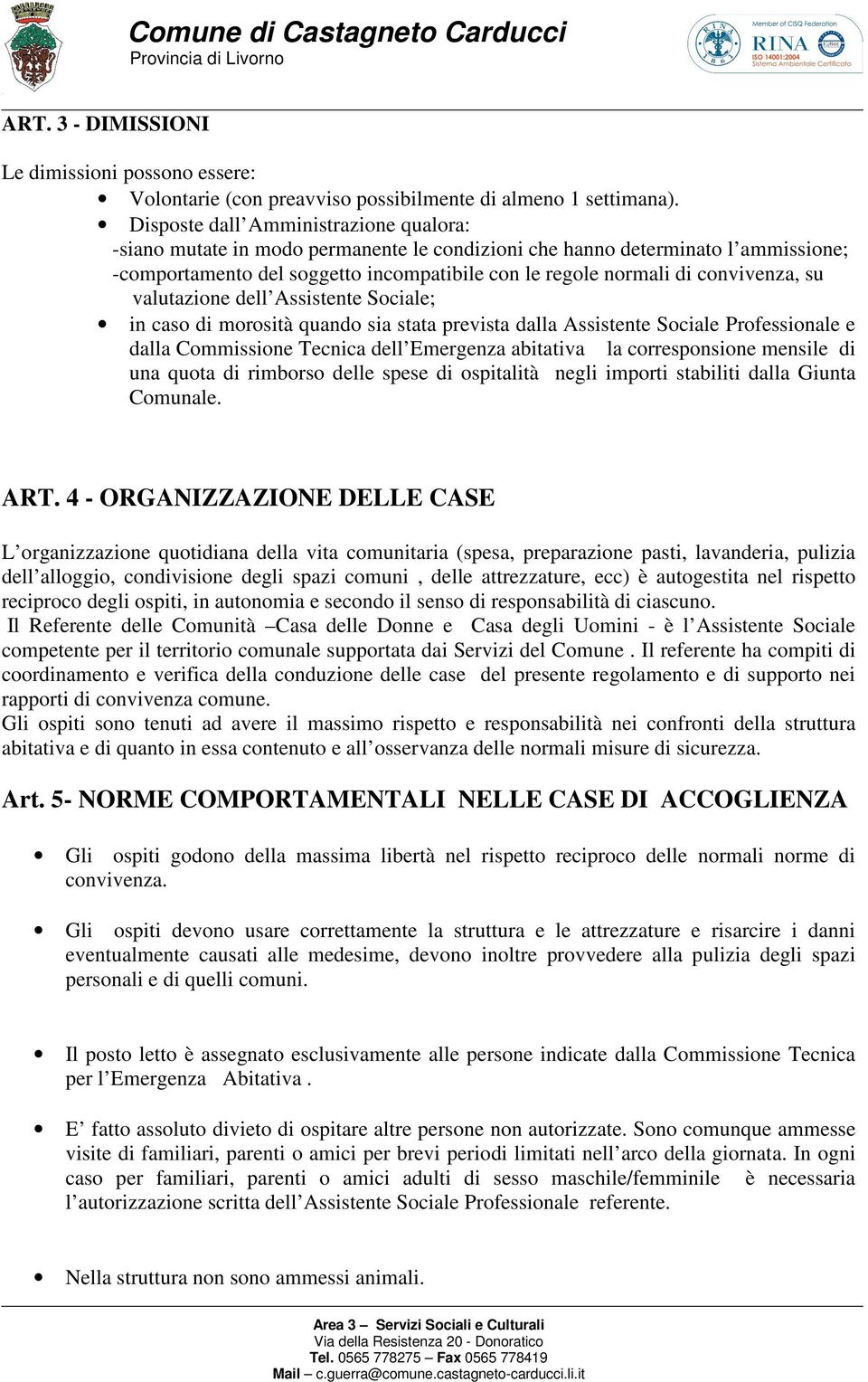 convivenza, su valutazione dell Assistente Sociale; in caso di morosità quando sia stata prevista dalla Assistente Sociale Professionale e dalla Commissione Tecnica dell Emergenza abitativa la