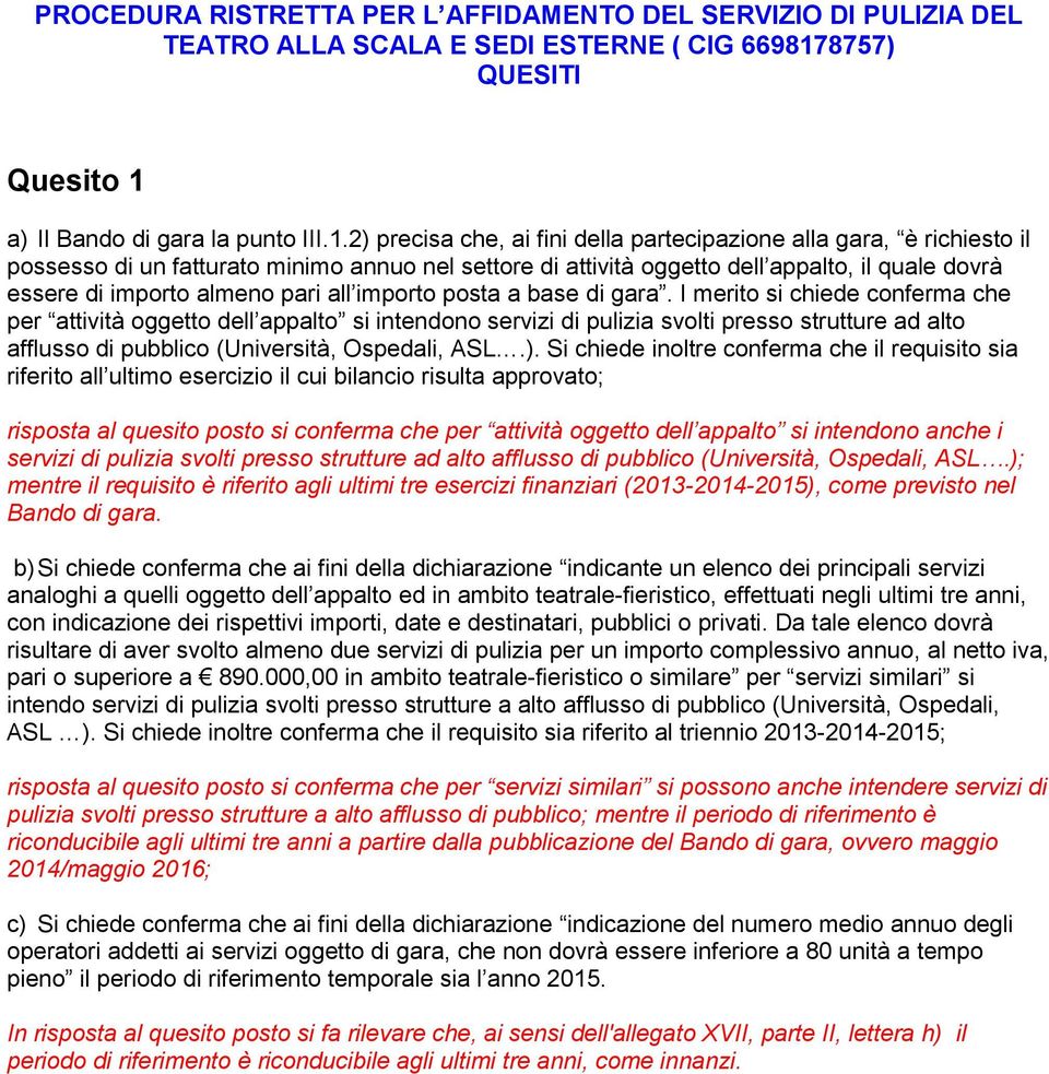 2) precisa che, ai fini della partecipazione alla gara, è richiesto il possesso di un fatturato minimo annuo nel settore di attività oggetto dell appalto, il quale dovrà essere di importo almeno pari