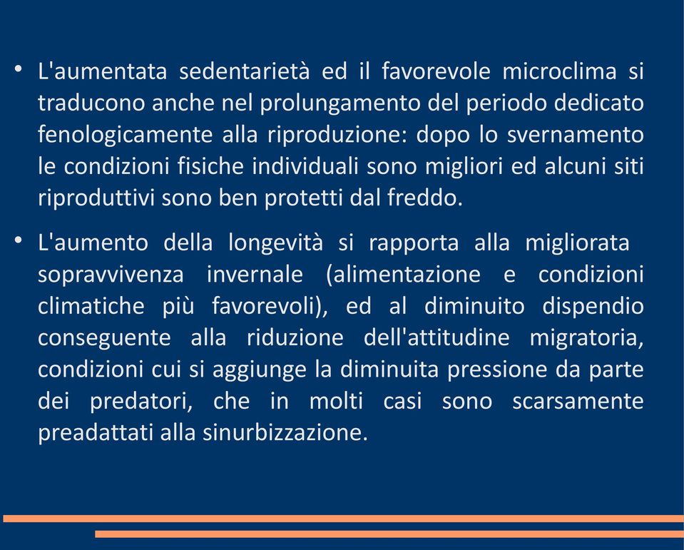 L'aumento della longevità si rapporta alla migliorata sopravvivenza invernale (alimentazione e condizioni climatiche più favorevoli), ed al diminuito