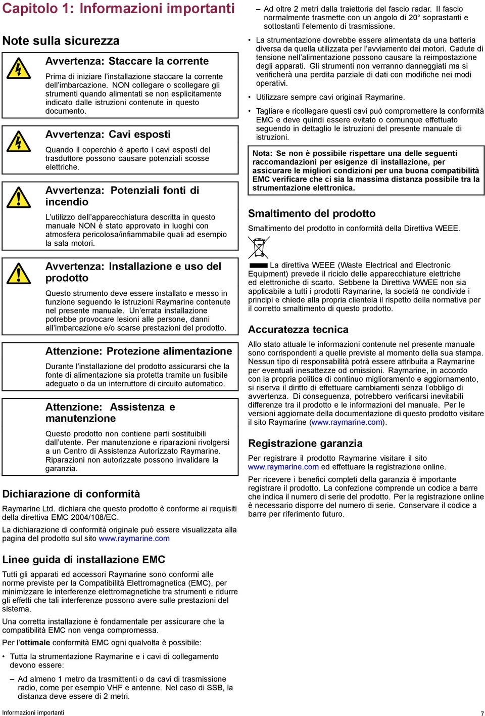 Avvertenza: Cavi esposti Quando il coperchio è aperto i cavi esposti del trasduttore possono causare potenziali scosse elettriche.