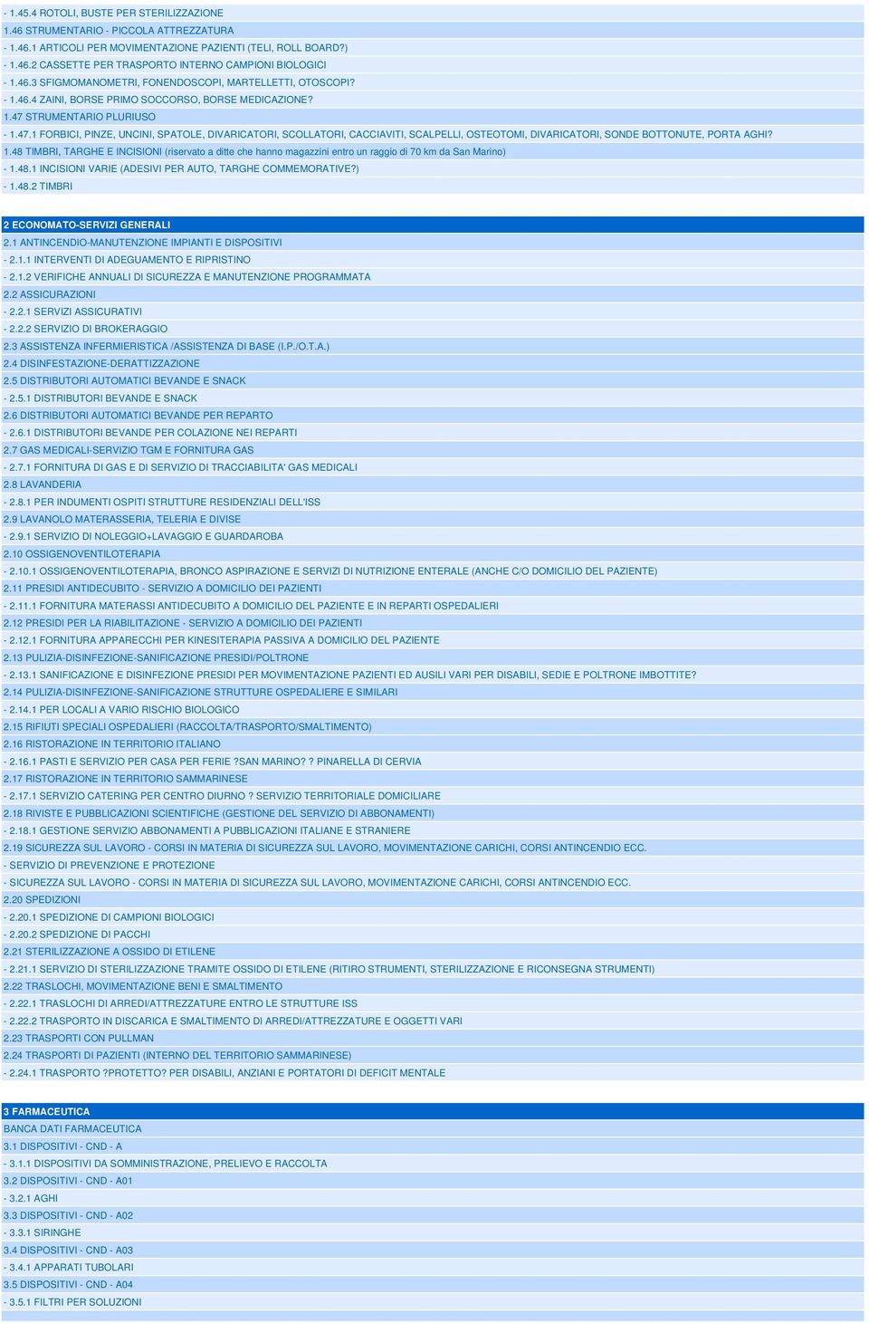 STRUMENTARIO PLURIUSO - 1.47.1 FORBICI, PINZE, UNCINI, SPATOLE, DIVARICATORI, SCOLLATORI, CACCIAVITI, SCALPELLI, OSTEOTOMI, DIVARICATORI, SONDE BOTTONUTE, PORTA AGHI? 1.48 TIMBRI, TARGHE E INCISIONI (riservato a ditte che hanno magazzini entro un raggio di 70 km da San Marino) - 1.