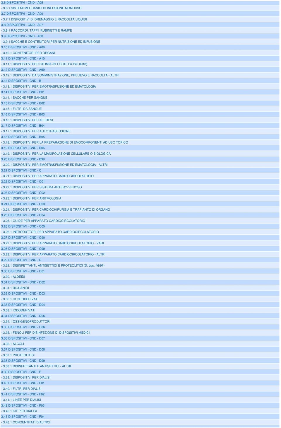 T.COD. En ISO 0918) 3.12 DISPOSITIVI - CND - A99-3.12.1 DISPOSITIVI DA SOMMINISTRAZIONE, PRELIEVO E RACCOLTA - ALTRI 3.13 DISPOSITIVI - CND - B - 3.13.1 DISPOSITIVI PER EMOTRASFUSIONE ED EMATOLOGIA 3.