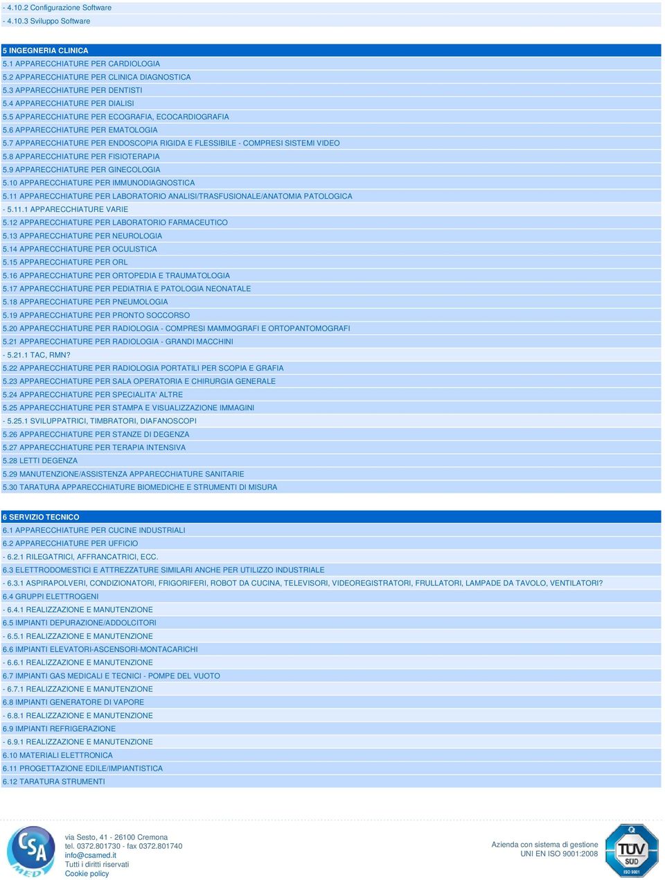 8 APPARECCHIATURE PER FISIOTERAPIA 5.9 APPARECCHIATURE PER GINECOLOGIA 5.10 APPARECCHIATURE PER IMMUNODIAGNOSTICA 5.11 APPARECCHIATURE PER LABORATORIO ANALISI/TRASFUSIONALE/ANATOMIA PATOLOGICA - 5.11.1 APPARECCHIATURE VARIE 5.