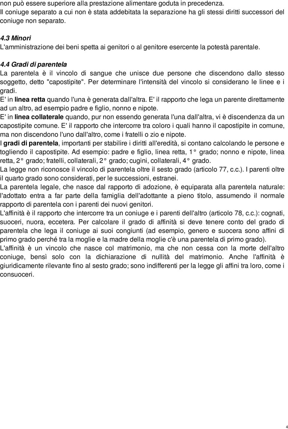 4 Gradi di parentela La parentela è il vincolo di sangue che unisce due persone che discendono dallo stesso soggetto, detto "capostipite".