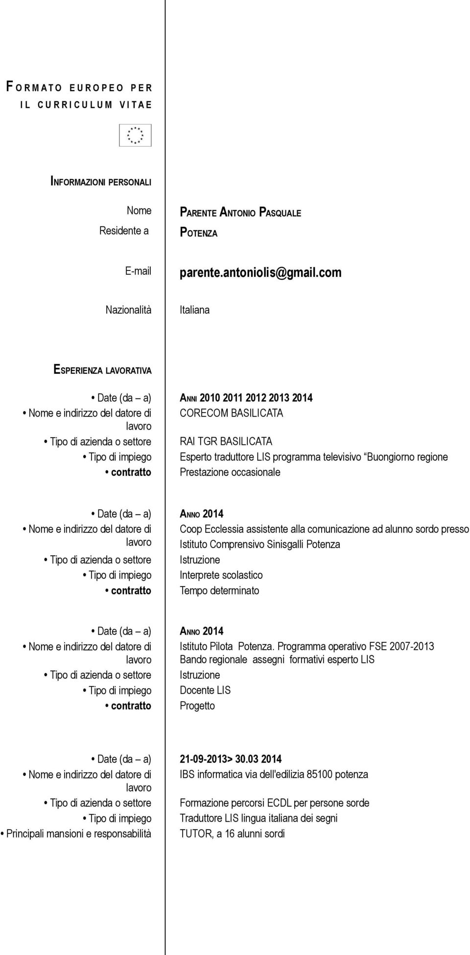 programma televisivo Buongiorno regione contratto Prestazione occasionale Date (da a) ANNO 2014 Coop Ecclessia assistente alla comunicazione ad alunno sordo presso Istituto Comprensivo Sinisgalli