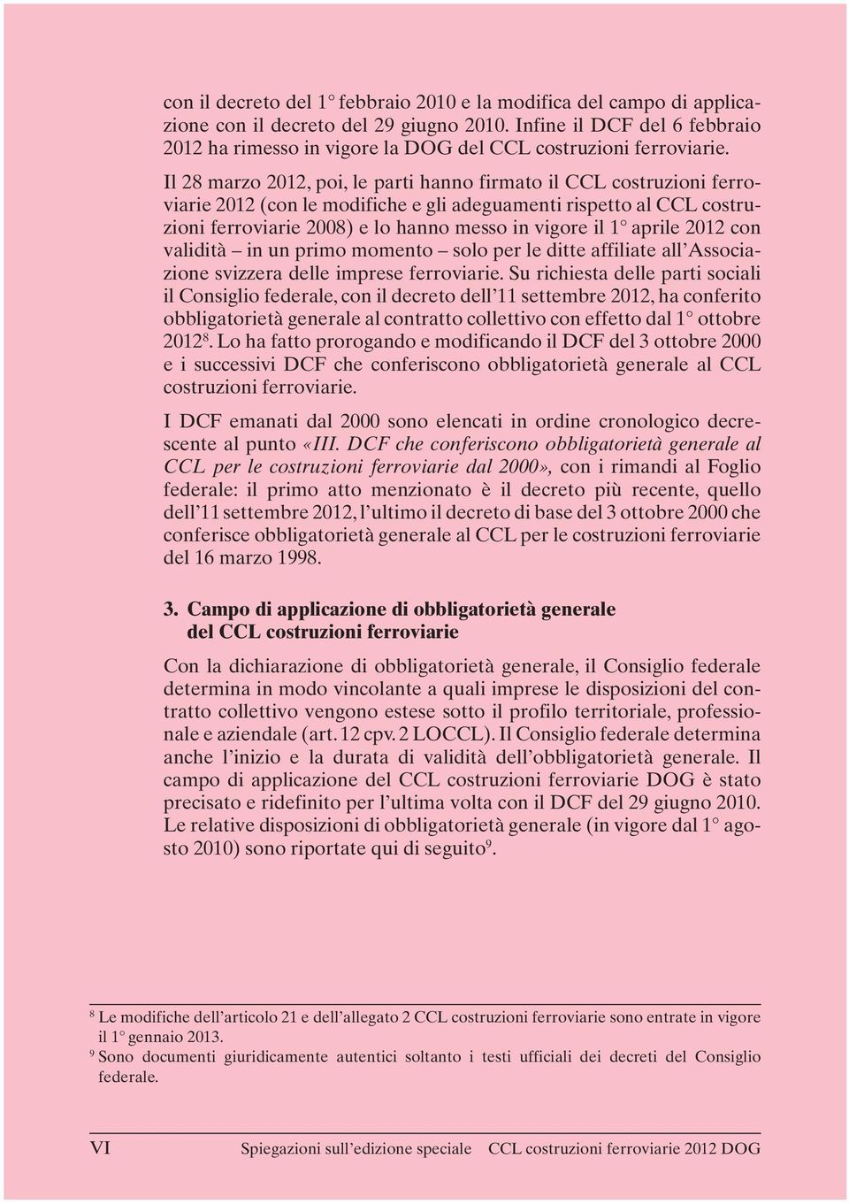 Il 28 marzo 2012, poi, le parti hanno firmato il CCL costruzioni ferroviarie 2012 (con le modifiche e gli adeguamenti rispetto al CCL costruzioni ferroviarie 2008) e lo hanno messo in vigore il 1