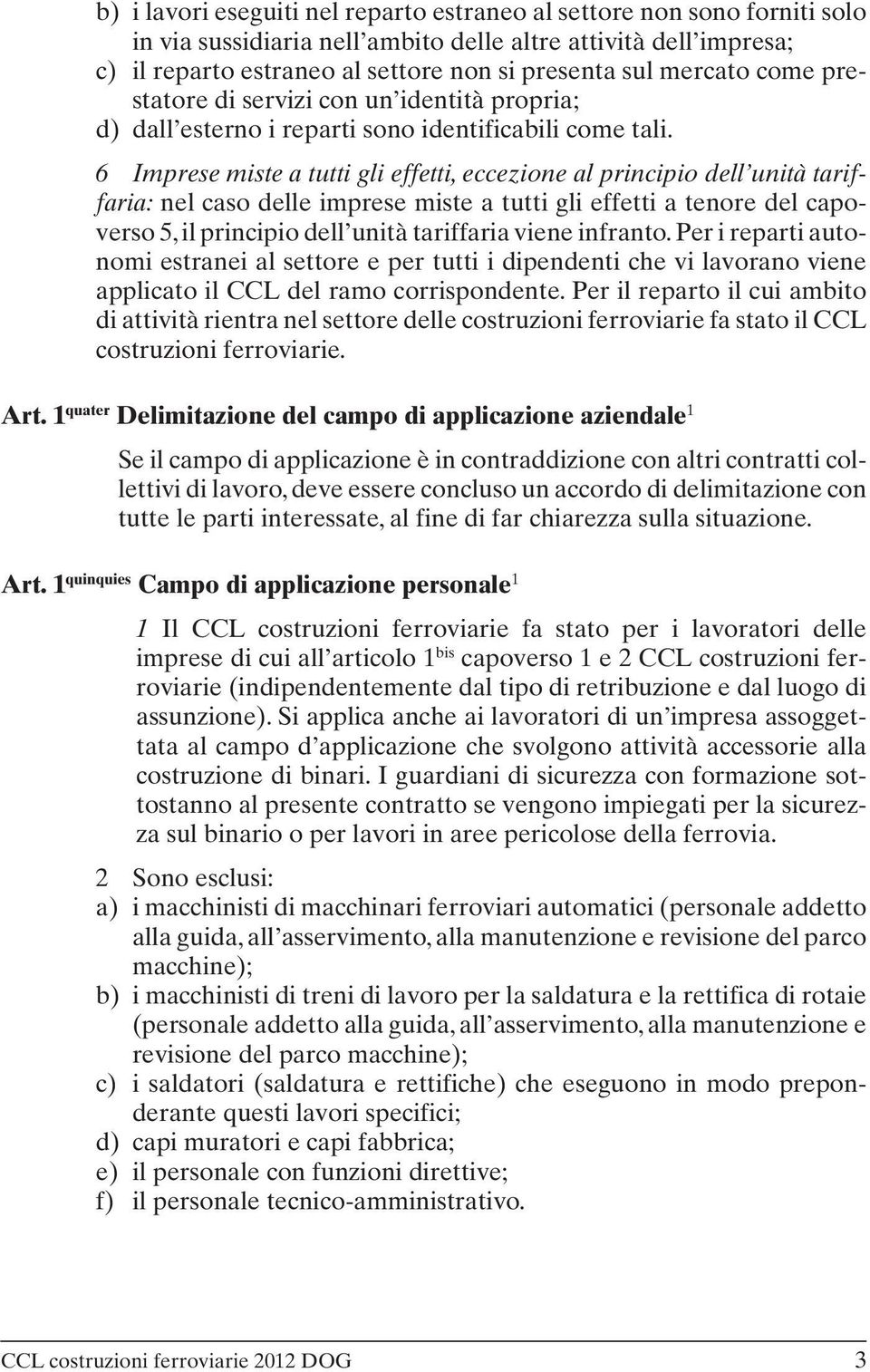 6 Imprese miste a tutti gli effetti, eccezione al principio dell unità tariffaria: nel caso delle imprese miste a tutti gli effetti a tenore del capoverso 5, il principio dell unità tariffaria viene