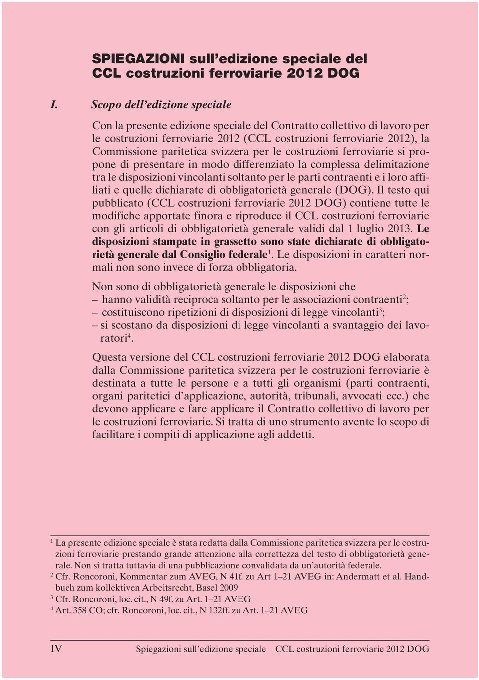 svizzera per le costruzioni ferroviarie si propone di presentare in modo differenziato la complessa delimitazione tra le disposizioni vincolanti soltanto per le parti contraenti e i loro affiliati e