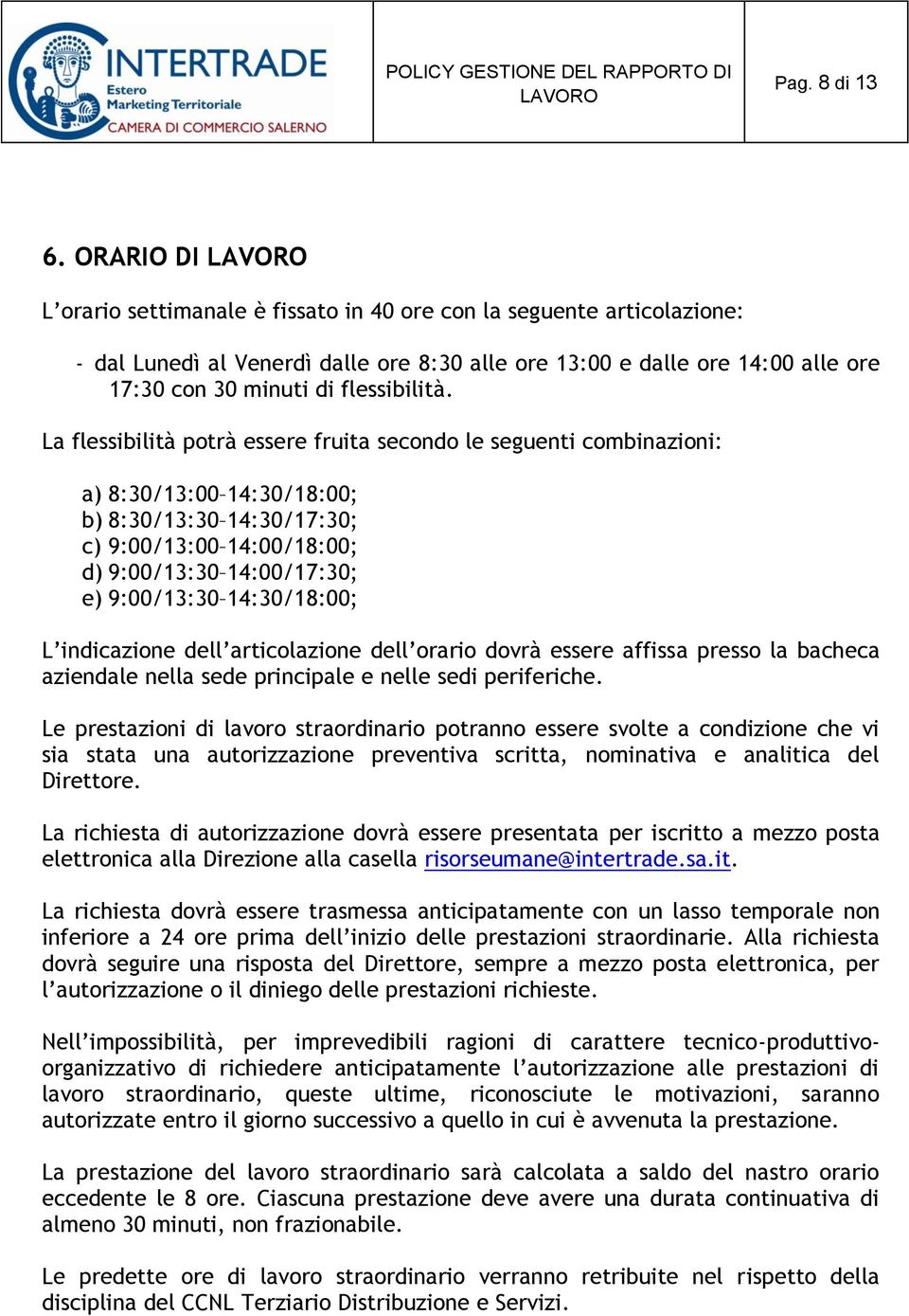 La flessibilità potrà essere fruita secondo le seguenti combinazioni: a) 8:30/13:00 14:30/18:00; b) 8:30/13:30 14:30/17:30; c) 9:00/13:00 14:00/18:00; d) 9:00/13:30 14:00/17:30; e) 9:00/13:30