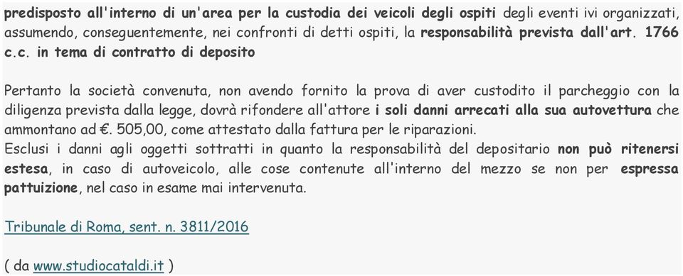 c. in tema di contratto di deposito Pertanto la società convenuta, non avendo fornito la prova di aver custodito il parcheggio con la diligenza prevista dalla legge, dovrà rifondere all'attore i soli