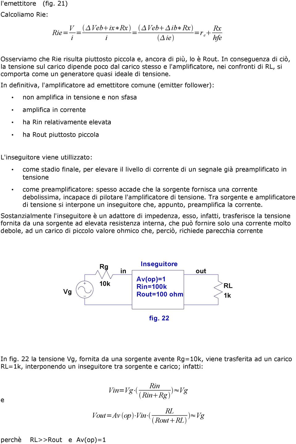 In definitiva, l'amplificatore ad emettitore comune (emitter follower): non amplifica in tensione e non sfasa amplifica in corrente ha Rin relativamente elevata ha Rout piuttosto piccola