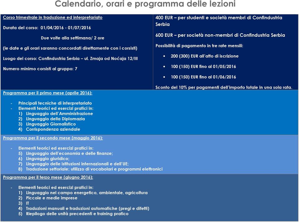 Zmaja od Noćaja 12/III Numero minimo corsisti al gruppo: 7 Programma per il primo mese (aprile 2016): 400 EUR per studenti e società membri di Confindustria Serbia 600 EUR per società non-membri di