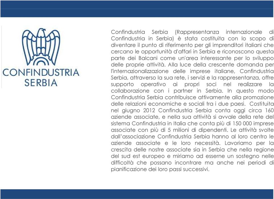 Alla luce della crescente domanda per l'internazionalizzazione delle imprese italiane, Confindustria Serbia, attraverso la sua rete, i servizi e la rappresentanza, offre supporto operativo ai propri
