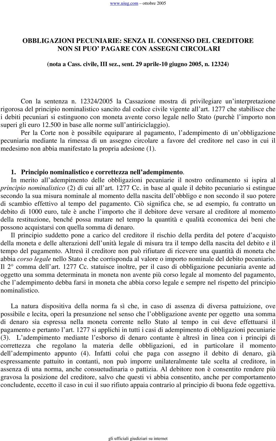 1277 che stabilisce che i debiti pecuniari si estinguono con moneta avente corso legale nello Stato (purchè l importo non superi gli euro 12.500 in base alle norme sull antiriciclaggio).