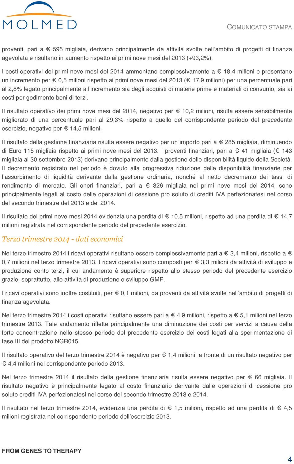 percentuale pari al 2,8% legato principalmente all incremento sia degli acquisti di materie prime e materiali di consumo, sia ai costi per godimento beni di terzi.