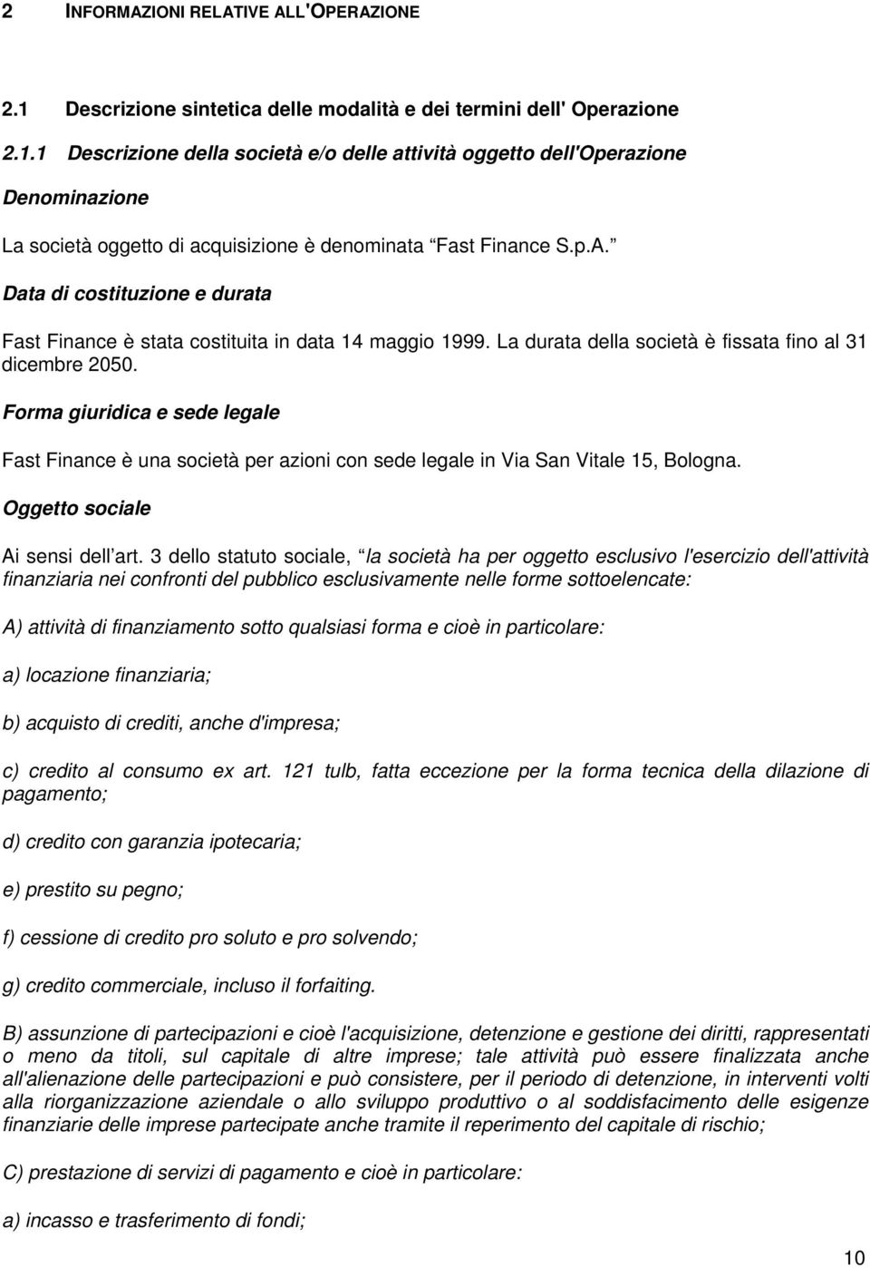 Forma giuridica e sede legale Fast Finance è una società per azioni con sede legale in Via San Vitale 15, Bologna. Oggetto sociale Ai sensi dell art.