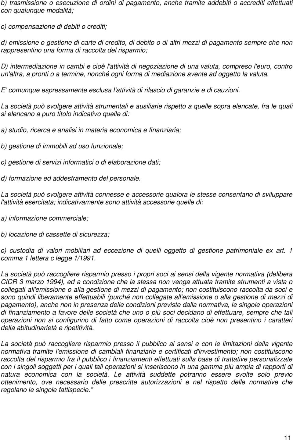 compreso l'euro, contro un'altra, a pronti o a termine, nonché ogni forma di mediazione avente ad oggetto la valuta. E comunque espressamente esclusa l'attività di rilascio di garanzie e di cauzioni.