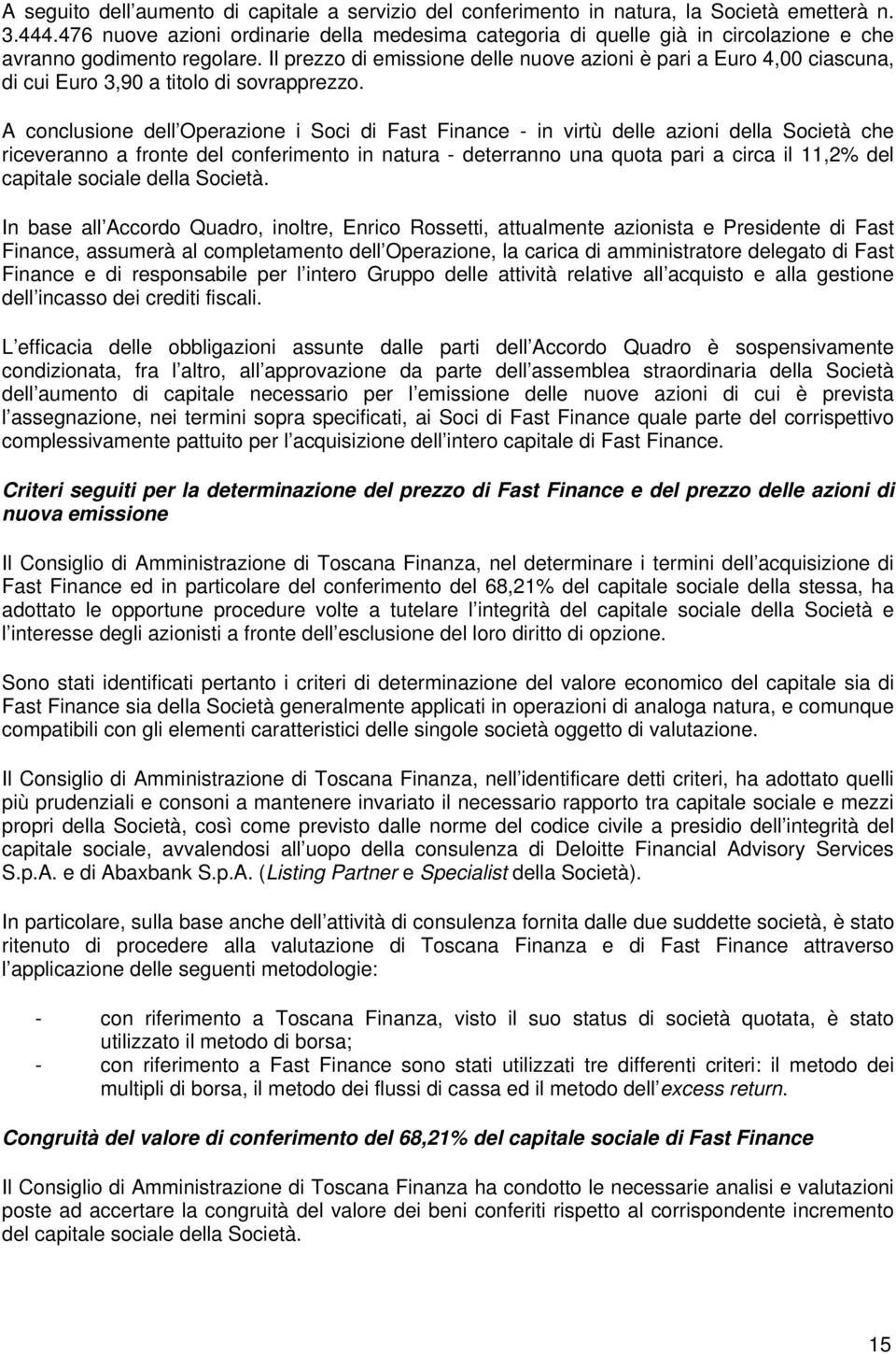 Il prezzo di emissione delle nuove azioni è pari a Euro 4,00 ciascuna, di cui Euro 3,90 a titolo di sovrapprezzo.