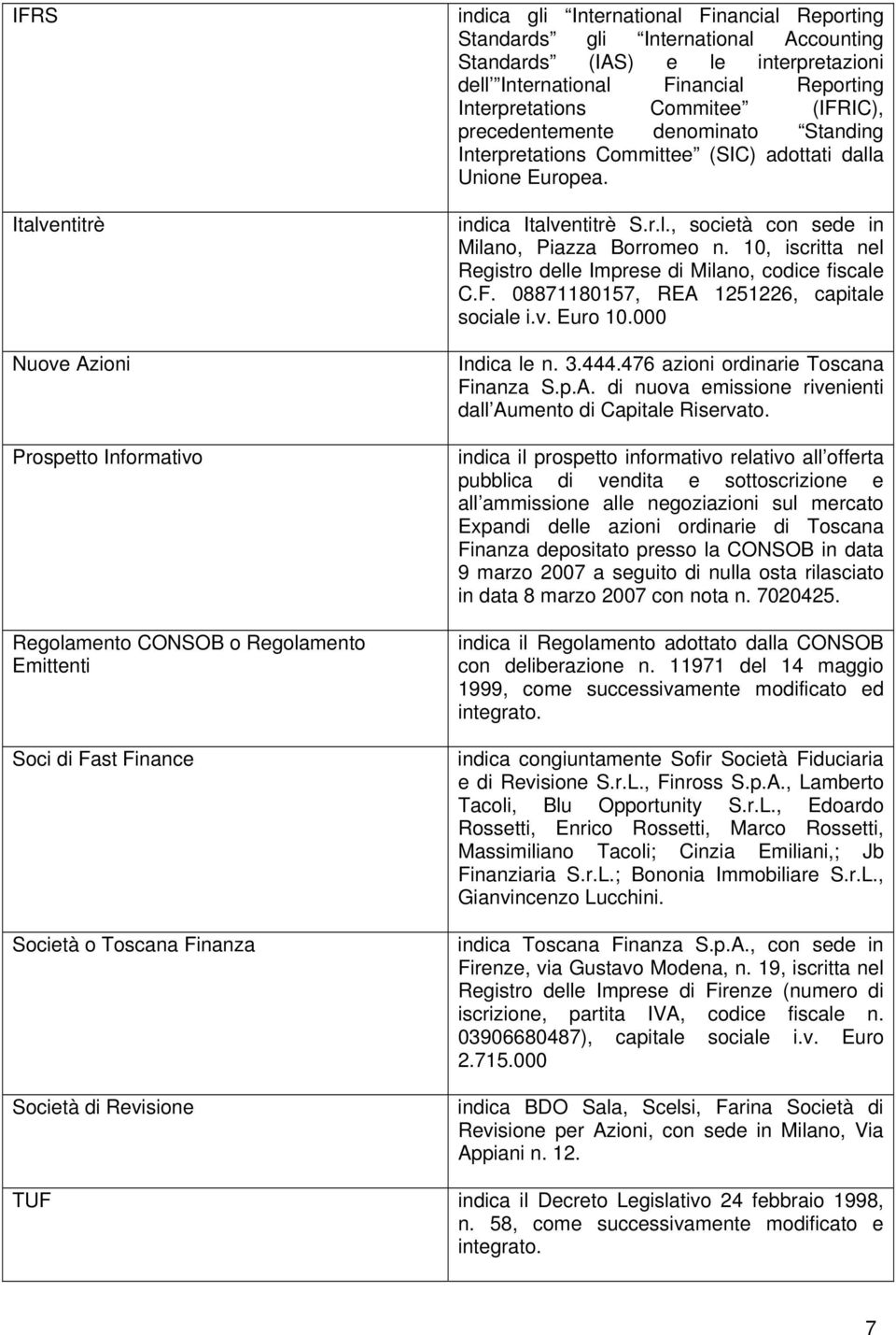 Interpretations Committee (SIC) adottati dalla Unione Europea. indica Italventitrè S.r.l., società con sede in Milano, Piazza Borromeo n.