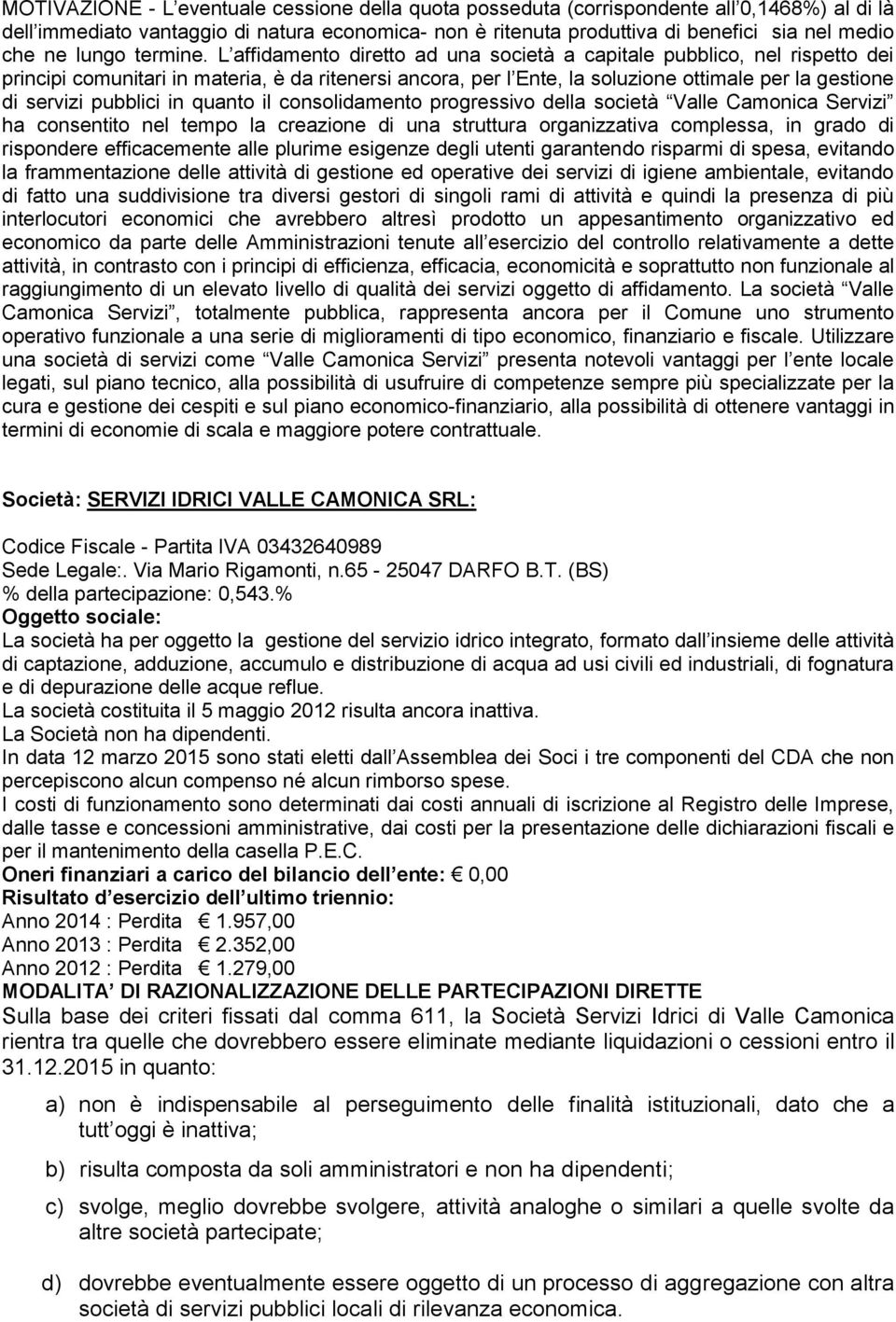 L affidamento diretto ad una società a capitale pubblico, nel rispetto dei principi comunitari in materia, è da ritenersi ancora, per l Ente, la soluzione ottimale per la gestione di servizi pubblici