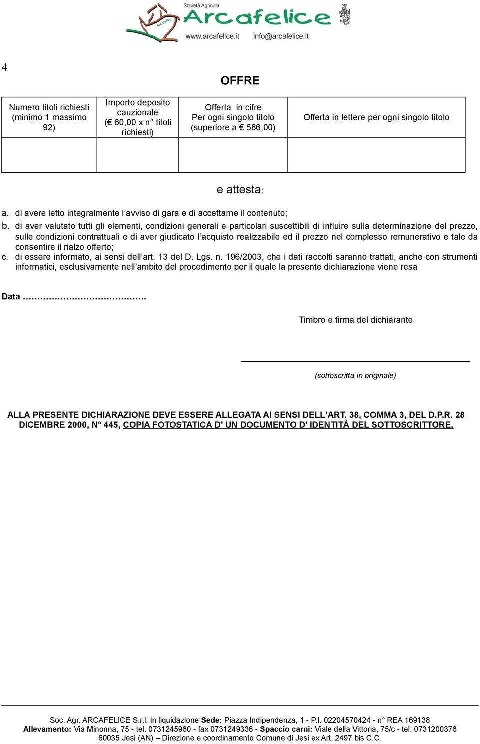 di aver valutato tutti gli elementi, condizioni generali e particolari suscettibili di influire sulla determinazione del prezzo, sulle condizioni contrattuali e di aver giudicato l acquisto