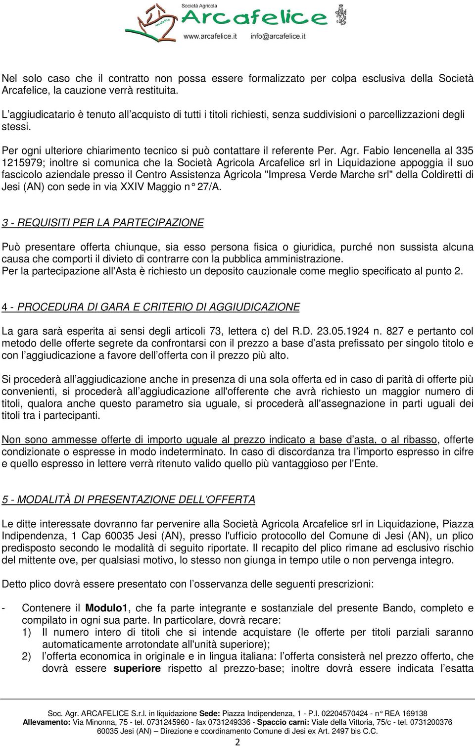 Fabio Iencenella al 335 1215979; inoltre si comunica che la Società Agricola Arcafelice srl in Liquidazione appoggia il suo fascicolo aziendale presso il Centro Assistenza Agricola "Impresa Verde