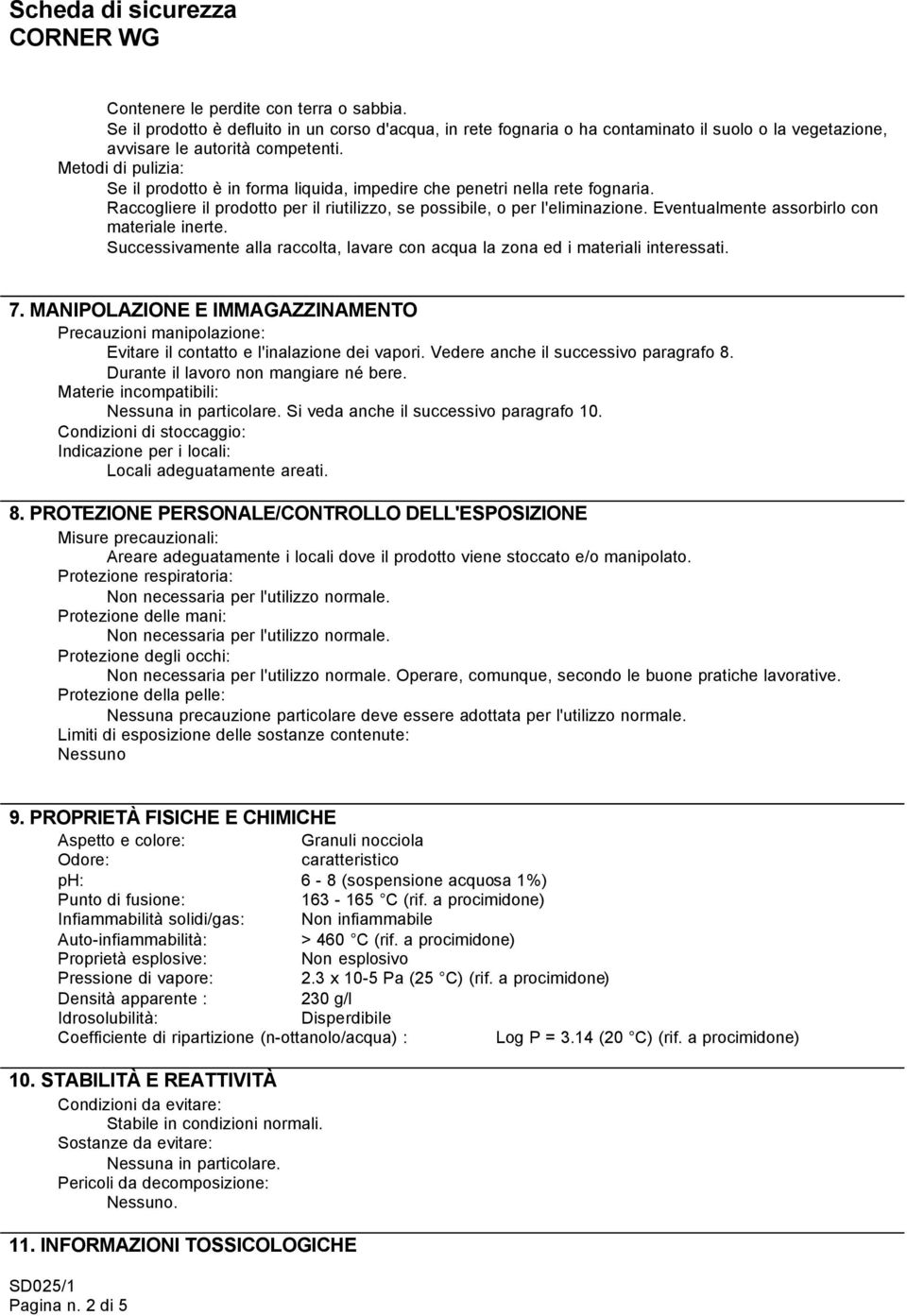 Eventualmente assorbirlo con materiale inerte. Successivamente alla raccolta, lavare con acqua la zona ed i materiali interessati. 7.