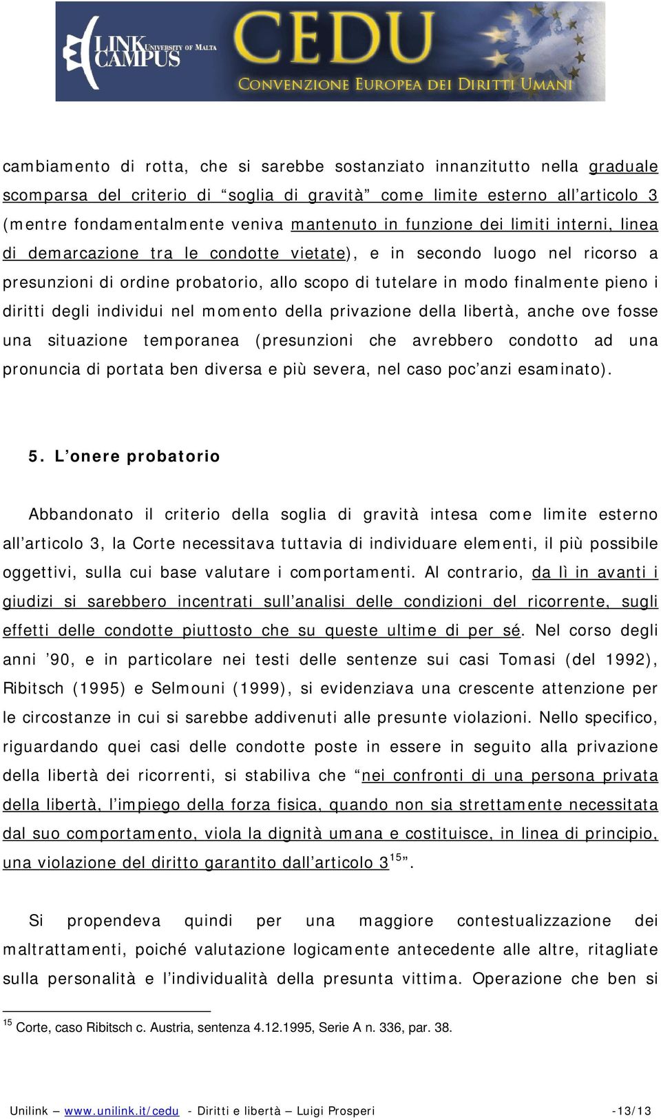 diritti degli individui nel momento della privazione della libertà, anche ove fosse una situazione temporanea (presunzioni che avrebbero condotto ad una pronuncia di portata ben diversa e più severa,