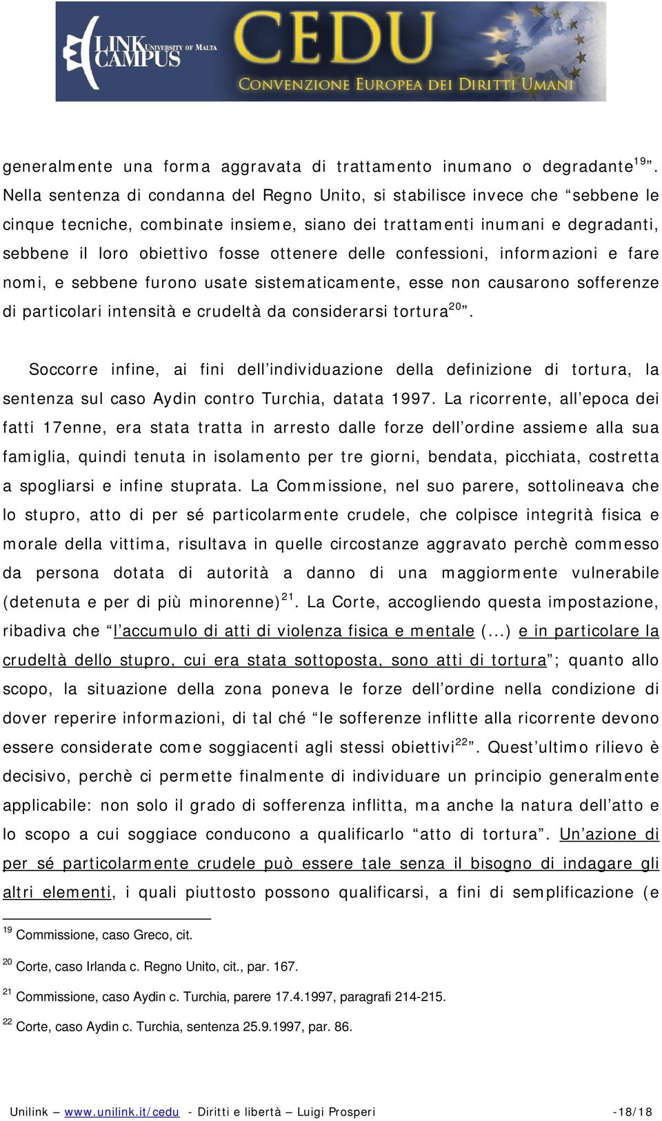 ottenere delle confessioni, informazioni e fare nomi, e sebbene furono usate sistematicamente, esse non causarono sofferenze di particolari intensità e crudeltà da considerarsi tortura 20.