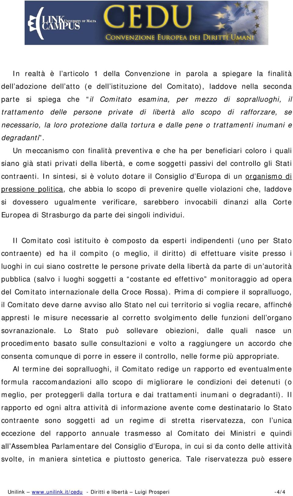 Un meccanismo con finalità preventiva e che ha per beneficiari coloro i quali siano già stati privati della libertà, e come soggetti passivi del controllo gli Stati contraenti.