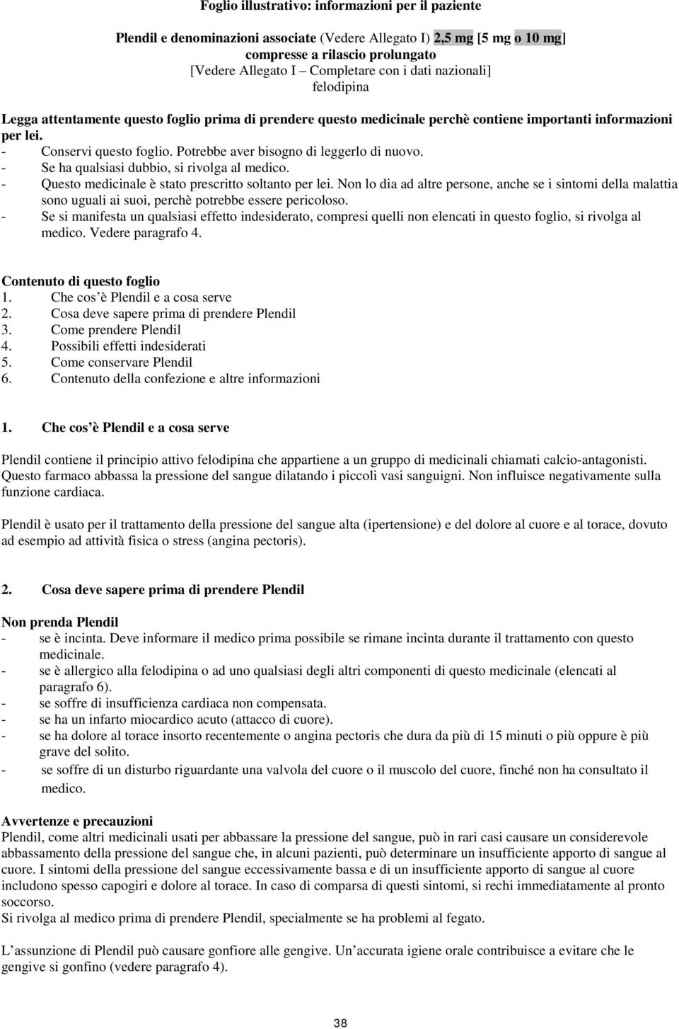 Potrebbe aver bisogno di leggerlo di nuovo. - Se ha qualsiasi dubbio, si rivolga al medico. - Questo medicinale è stato prescritto soltanto per lei.