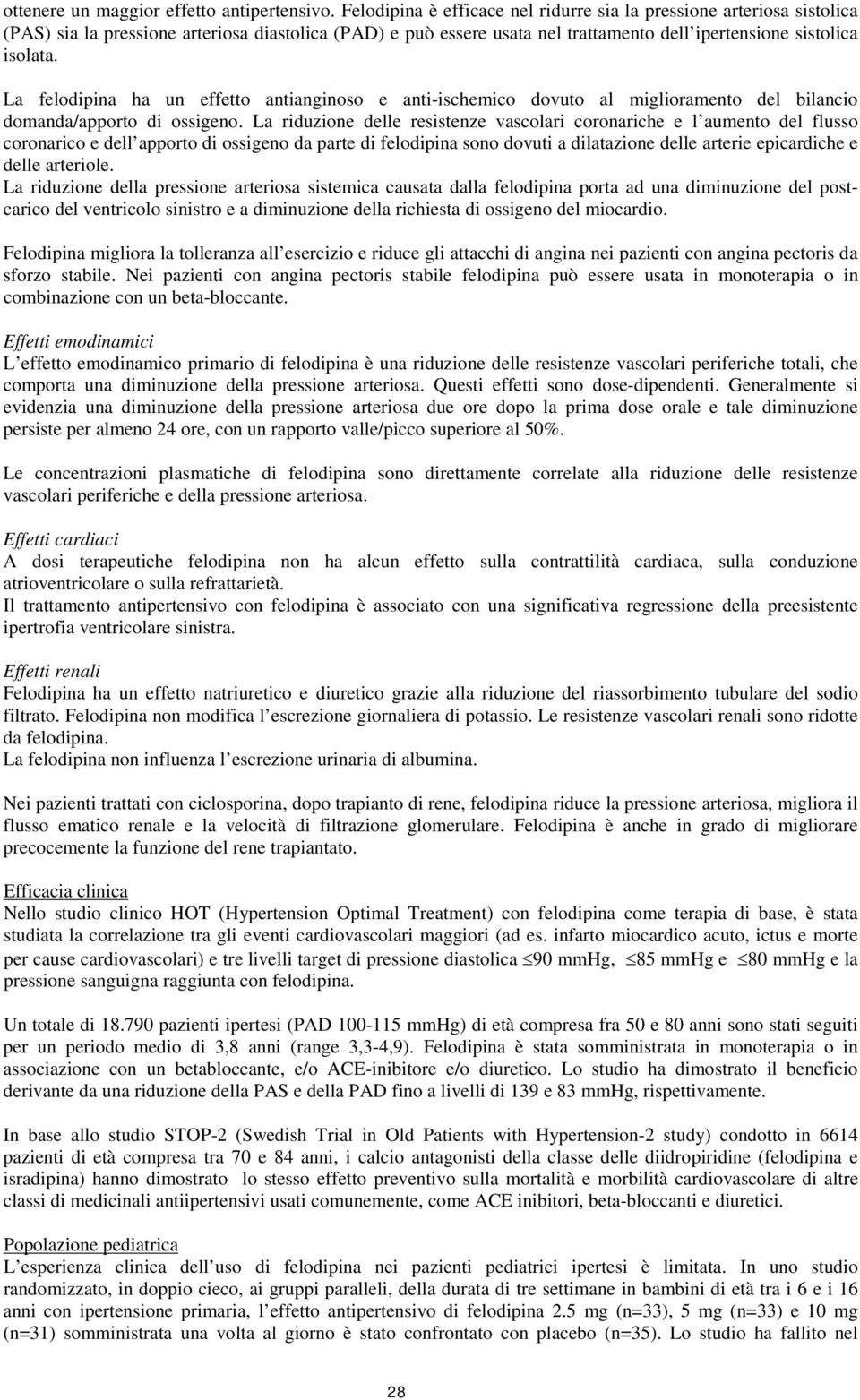 La felodipina ha un effetto antianginoso e anti-ischemico dovuto al miglioramento del bilancio domanda/apporto di ossigeno.